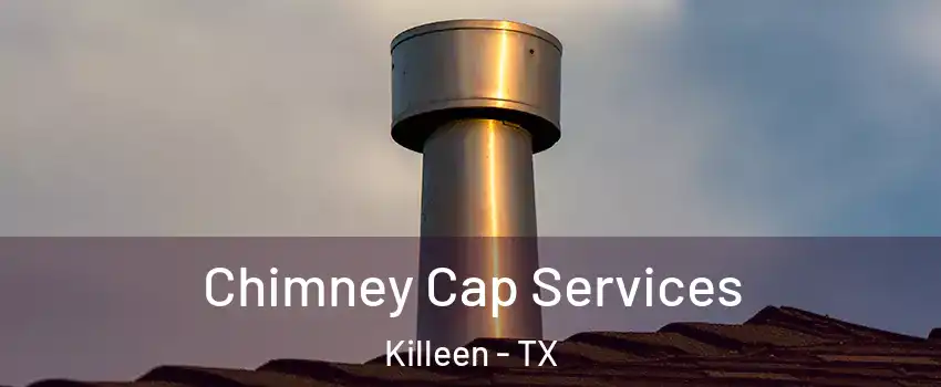 Chimney Cap Services Killeen - TX