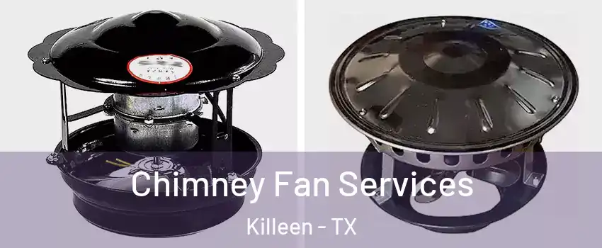 Chimney Fan Services Killeen - TX