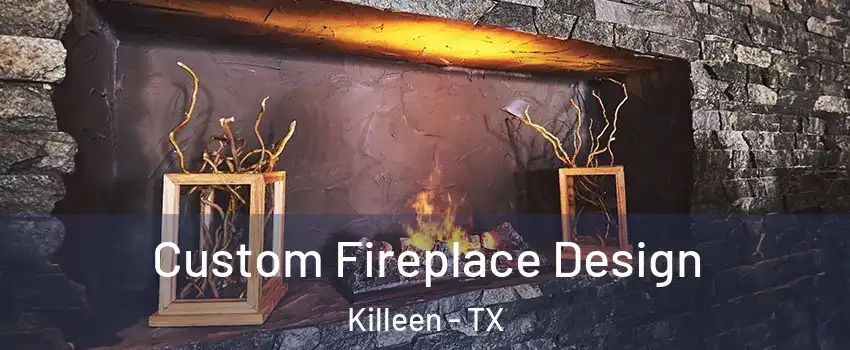 Custom Fireplace Design Killeen - TX