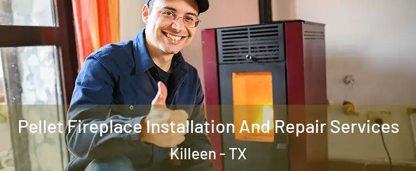 Pellet Fireplace Installation And Repair Services Killeen - TX