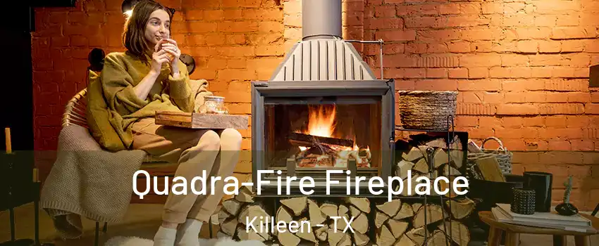 Quadra-Fire Fireplace Killeen - TX
