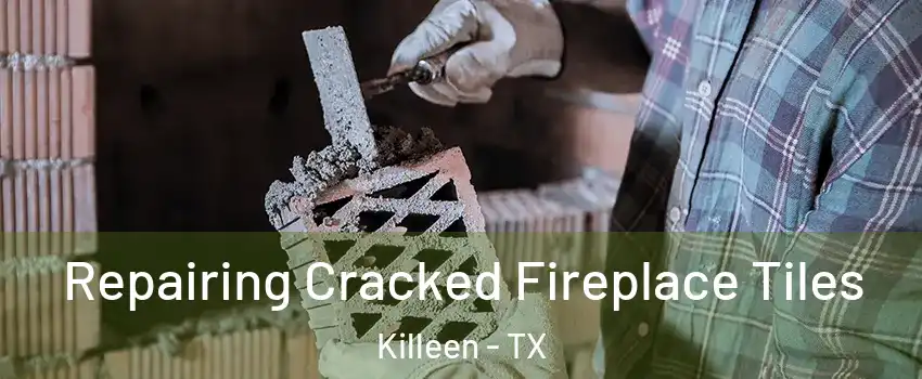 Repairing Cracked Fireplace Tiles Killeen - TX