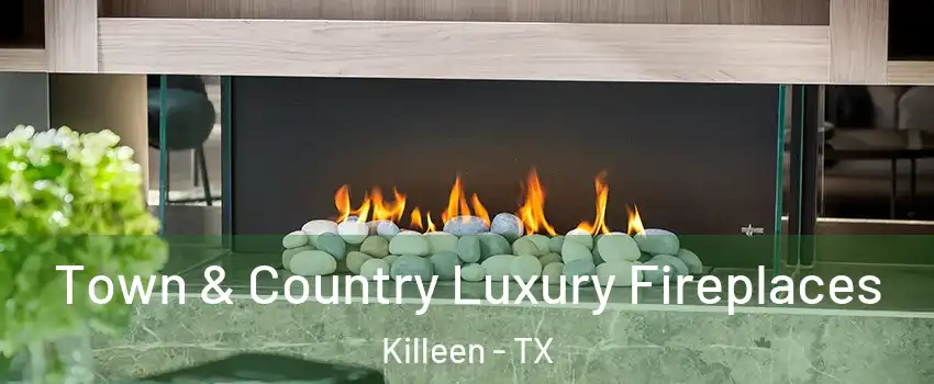 Town & Country Luxury Fireplaces Killeen - TX